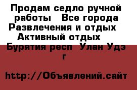 Продам седло ручной работы - Все города Развлечения и отдых » Активный отдых   . Бурятия респ.,Улан-Удэ г.